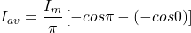 \[{I_{av}=\frac{I_m}{\pi} \left[-cos \pi - (-cos 0)\right]\]