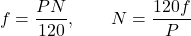 \[f = \frac{PN}{120} , \qquad N = \frac{120f}{P} \]