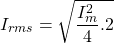 \[{I_{rms}=\sqrt{\frac{I_m^2}{4}. 2 } \]
