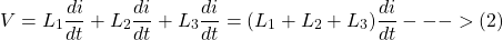 \[ V = L_1 \frac{di}{dt} + L_2 \frac{di}{dt} + L_3 \frac{di}{dt} = (L_1 + L_2 +L_3)\frac{di}{dt} --->(2)\]