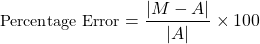 \begin{align*}  \small{ \text{Percentage Error} = \dfrac{| M-A |}{| A |}\times100 } \end{align*}