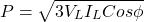 \[P = \sqrt{3 V_{L} I_{L} Cos \phi \]
