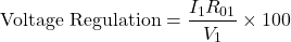 \[ \text{Voltage Regulation} = \frac{I_1R_{01}}{V_1} \times 100\]