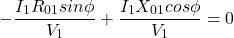 \[- \frac{I_1R_{01} sin\phi}{V_1} + \frac{I_1X_{01} cos\phi}{V_1} = 0\]