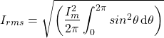 \[{I_{rms}=\sqrt{\left(\frac{I_m^2}{2\pi}\int_0^{2\pi} sin^2 \theta\,\mathrm{d}\theta}}\right)\]