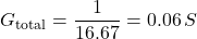 \[G_{\text{total}} = \frac{1}{16.67}  = 0.06\, S \]