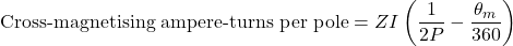 \[\text{Cross-magnetising ampere-turns per pole}=ZI\left(\frac{1}{2P}-\frac{\theta_m}{360}\right)\]