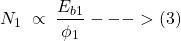 \[N_1  \hspace{0.1cm} \propto  \hspace{0.1cm}  \frac{E_{b1}}{\phi_1} --->(3) \]