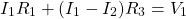 \[ I_1R_1 +(I_1 - I_2)R_3 = V_1 \]