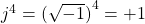 j^4 = {( \sqrt{-1} )}^4 = +1