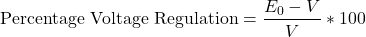 \[ \text{Percentage Voltage Regulation} = \frac{E_0 - V}{V} * 100 \]