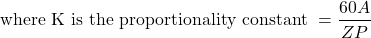 \[ \text{where K is the proportionality constant }= \frac{60A}{ZP} \]