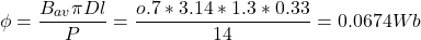\[\phi = \frac{B_{av}  \pi  D l}{P} = \frac{o.7 * 3.14 * 1.3 * 0.33}{14} = 0.0674 Wb \]