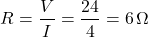 \[R=\frac{V}{I}=\frac{24}{4}=6\,\Omega \]