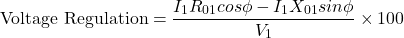 \[ \text{Voltage Regulation} = \frac{I_1R_{01} cos \phi - I_1X_{01} sin\phi}{V_1} \times 100\]