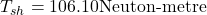 \[ T_{sh} = 106.10  \text{Neuton-metre} \]
