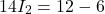 \[14I_2 = 12-6 \]