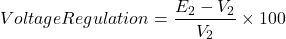 \[ Voltage Regulation = \frac{E_2 - V_2}{V_2} \times 100 \]