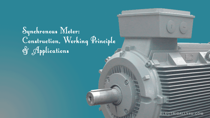 Synchronous Motor: Construction, Working Principle & Applications
